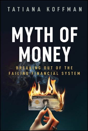 Бумажная книга «Myth of Money: Breaking Out of the Failing Financial System», автор Татьяна Кофман - фото №1