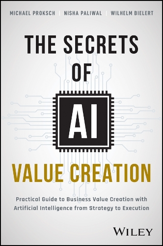 Бумажная книга «The Secrets of AI Value Creation: Practical Guide to Business Value Creation with Artificial Intelligence from Strategy to Execution», авторов Майкл Прокш, Ниша Паливал, Вильгельм Билерт - фото №1