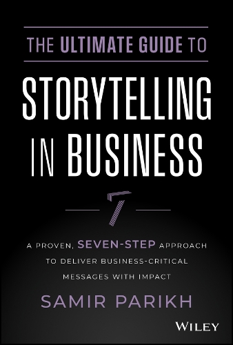 Бумажная книга «The Ultimate Guide to Storytelling in Business: A Proven, Seven-Step Approach To Deliver Business-Critical Messages With Impact», автор Самир Парих - фото №1