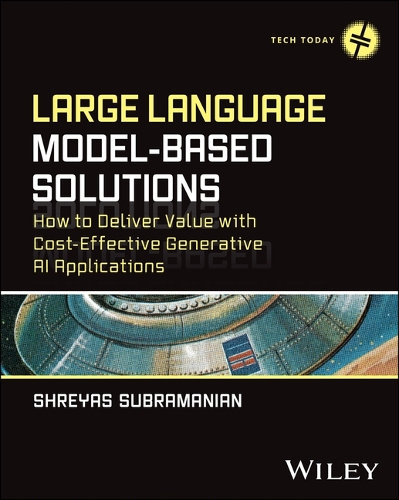 Паперова книга «Large Language Model-Based Solutions: How to Deliver Value with Cost-Effective Generative AI Applications», автор Шреяс Субраманіан - фото №1