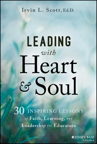 Паперова книга «Leading with Heart and Soul: 30 Inspiring Lessons of Faith, Learning, and Leadership for Educators», автор Ірвін Л. Скотт - фото №1