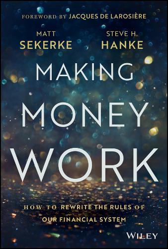 Бумажная книга «Making Money Work: How to Rewrite the Rules of Our Financial System», авторов Мэтт Секерке, Стив Х. Ханке - фото №1