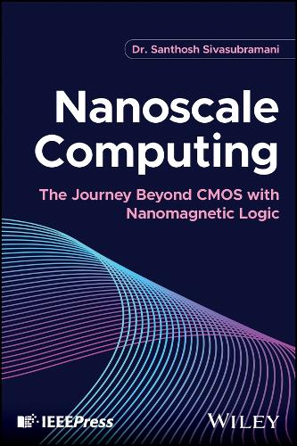 Бумажная книга «Nanoscale Computing: The Journey Beyond CMOS with Nanomagnetic Logic», автор Сантхош Сивасубрамани - фото №1
