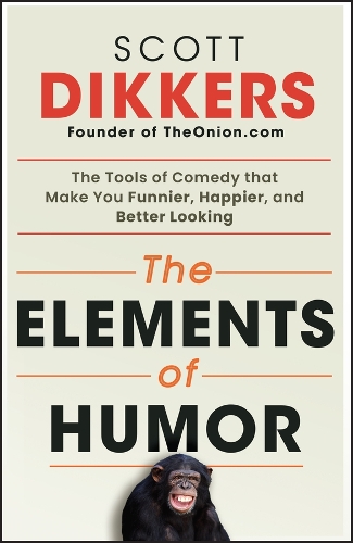 [object Object] «The Elements of Humor: The Tools of Comedy that Make You Funnier, Happier, and Better Looking», автор Скотт Діккерс - фото №1