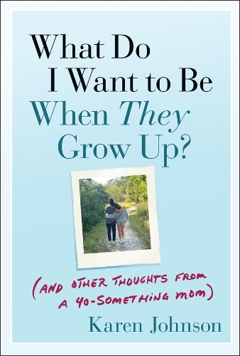 [object Object] «What Do I Want to Be When They Grow Up?: (And Other Thoughts From a 40-something Mom)», автор Карен Джонсон - фото №1
