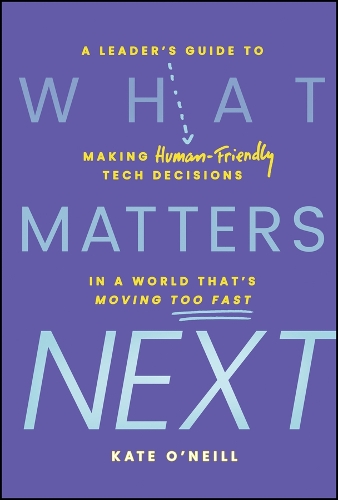 Паперова книга «What Matters Next: A Leader's Guide to Making Human-Friendly Tech Decisions in a World That's Moving Too Fast», автор Кейт О'Ніл - фото №1