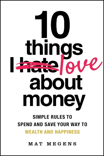 Бумажная книга «10 Things I Love About Money: Simple Rules to Spend and Save Your Way to Wealth and Happiness», автор Мэт Мегенс - фото №1