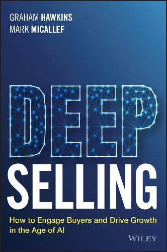 Бумажная книга «Deep Selling: How to Engage Buyers and Drive Growth in the Age of AI», авторов Грэм Хокинс, Марк Микаллеф - фото №1