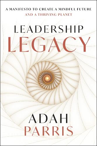 Бумажная книга «Leadership Legacy: A Manifesto to Create a Mindful Future and A Thriving Planet», автор Ада Пэррис - фото №1