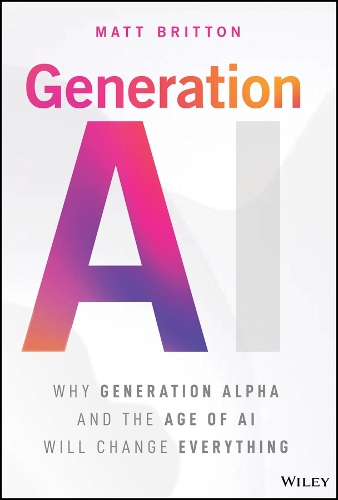Бумажная книга «Generation AI: Why Generation Alpha and the Age Of AI Will Change Everything», автор Мэтт Бриттон - фото №1