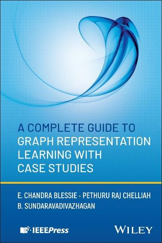 Бумажная книга «A Complete Guide to Graph Representation Learning with Case Studies», авторов Б. Сундаравадиважаган, Э. Чандра Блесси, Петхуру Радж Челлиах - фото №1