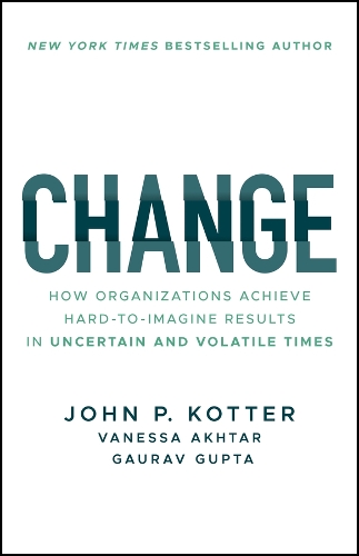 Бумажная книга «Change: How Organizations Achieve Hard-to-Imagine Results in Uncertain and Volatile Times», авторов Гаурав Гупта, Джон П. Коттер, Ванесса Ахтар - фото №1