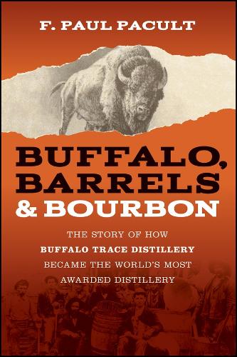 Паперова книга «Buffalo, Barrels, and Bourbon: The Story of How Buffalo Trace Distillery Became The World's Most Awarded Distillery», автор Ф. Пол Пакульт - фото №1