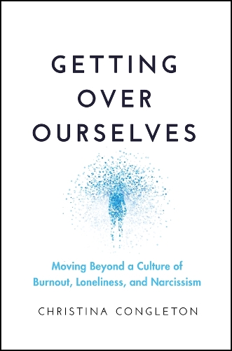 Бумажная книга «Getting Over Ourselves: Moving Beyond a Culture of Burnout, Loneliness, and Narcissism», автор Кристина Конглтон - фото №1