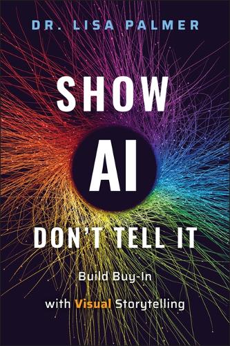 Бумажная книга «Show AI--Don't Tell It: Build Buy-In with Visual Storytelling», автор Лиза Палмер - фото №1