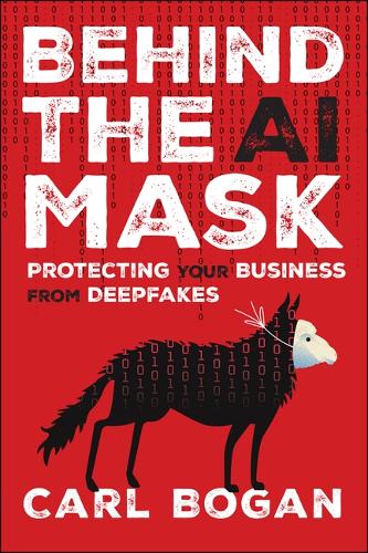 Бумажная книга «Behind the AI Mask: Protecting Your Business from Deepfakes», автор Карл Боган - фото №1