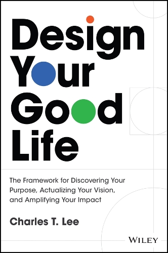 Бумажная книга «Design Your Good Life: The Framework for Discovering Your Purpose, Actualizing Your Vision, and Amplifying Your Impact», автор Чарльз Т. Ли - фото №1