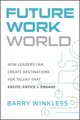 Паперова книга «Future Work World: How Leaders Can Create Destinations for Talent that Excite, Entice & Engage», автор Баррі Вінклесс - фото №1
