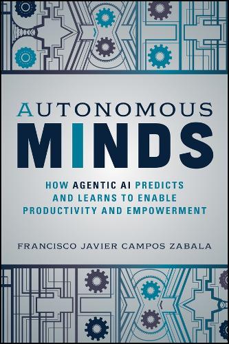 Паперова книга «Autonomous Minds: How Agentic AI Predicts and Learns to Enable Productivity and Empowerment», автор Франсіско Хав'єр Кампос Забала - фото №1