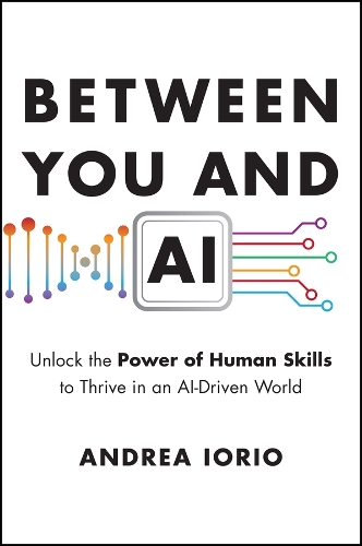 Бумажная книга «Between You and AI: Unlock the Power of Human Skills to Thrive in an AI-Driven World», автор Андреа Иорио - фото №1