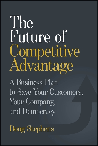 Бумажная книга «The Future of Competitive Advantage: A Business Plan to Save Your Customers, Your Company, and Democracy», автор Даг Стивенс - фото №1