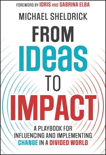Бумажная книга «From Ideas to Impact: A Playbook for Influencing and Implementing Change in a Divided World», автор Майкл Шелдрик - фото №1