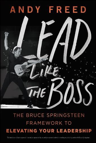 Паперова книга «Lead Like The Boss: The Bruce Springsteen Framework to Elevating Your Leadership», автор Енді Фрід - фото №1