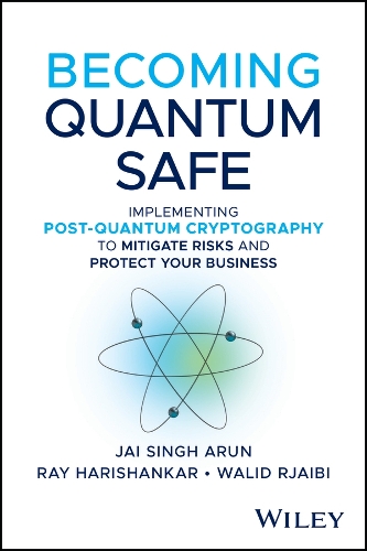Паперова книга «Becoming Quantum Safe: Protect Your Business and Mitigate Risks with Post-Quantum Cryptography and Crypto-Agility», автор Джай Сінгх Арун - фото №1