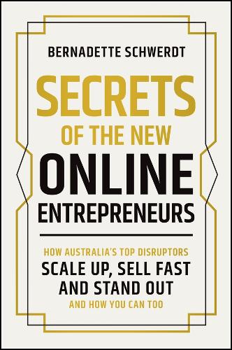 Paper book «Secrets of the New Online Entrepreneurs: How Australia's Top Disruptors Scale Up, Sell Fast and Stand Out - And How You Can Too», author Bernadette Schwerdt - фото №1