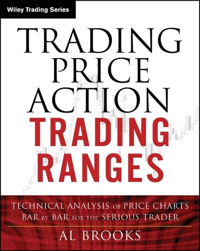 Бумажная книга «Trading Price Action Trading Ranges: Technical Analysis of Price Charts Bar by Bar for the Serious Trader», автор Эл Брукс - фото №1