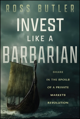 Бумажная книга «Invest like a Barbarian: Share in the Spoils of a Private Markets Revolution», автор Росс Батлер - фото №1