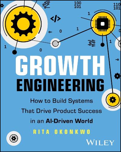 Паперова книга «Growth Engineering: How to Build Systems That Drive Product Success in an AI-Driven World», автор Ріта Оконкво - фото №1