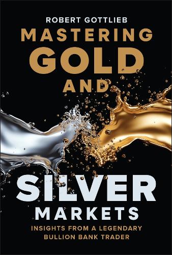 Паперова книга «Mastering Gold and Silver Markets: Insights from a Legendary Bullion Bank Trader», автор Роберт Готтліб - фото №1