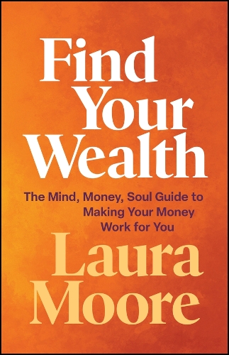 Паперова книга «Find Your Wealth: The Mind, Money, Soul Guide to Making Your Money Work for You», автор Лора Мур - фото №1