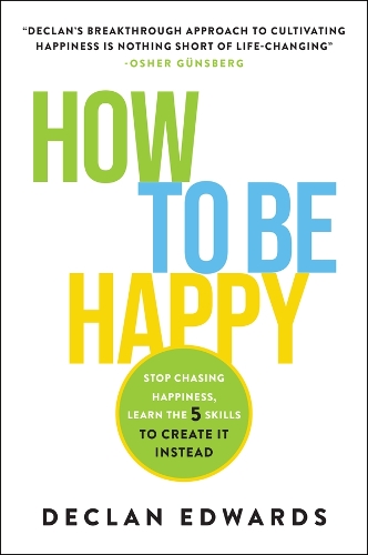 Паперова книга «How To Be Happy: Stop Chasing Happiness, Learn the 5 Skills to Create It Instead», автор Деклан Эдвардс - фото №1