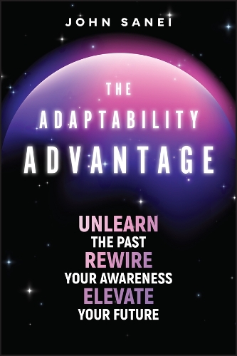 Бумажная книга «The Adaptability Advantage: Unlearn the Past, Rewire Your Awareness, and Elevate Your Future», автор Джон Сани - фото №1