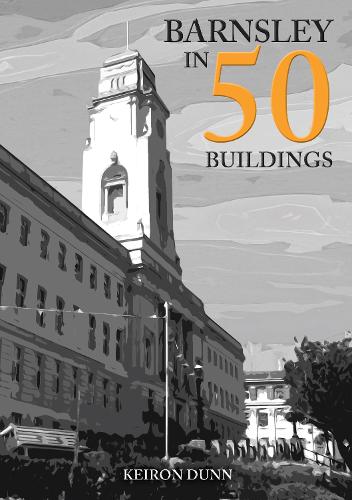 Бумажная книга «Barnsley in 50 Buildings», автор Кейрон Данн - фото №1