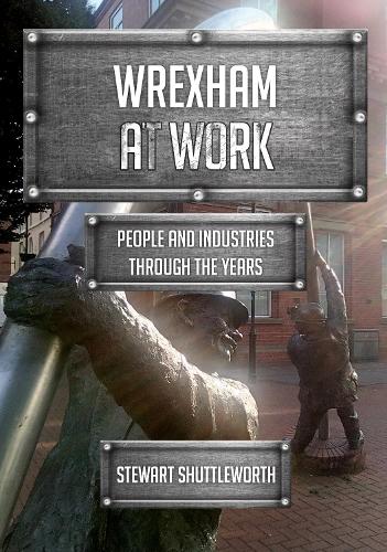 Бумажная книга «Wrexham at Work: People and Industries Through the Years», автор Стюарт Шаттлворт - фото №1
