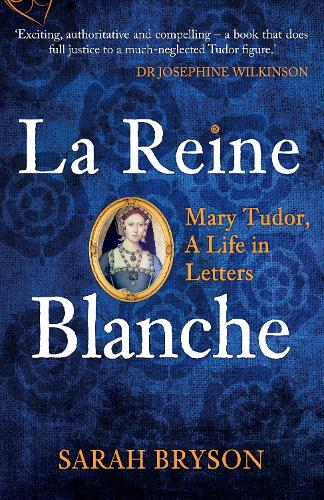 Бумажная книга «La Reine Blanche: Mary Tudor, A Life in Letters», автор Сара Брайсон - фото №1