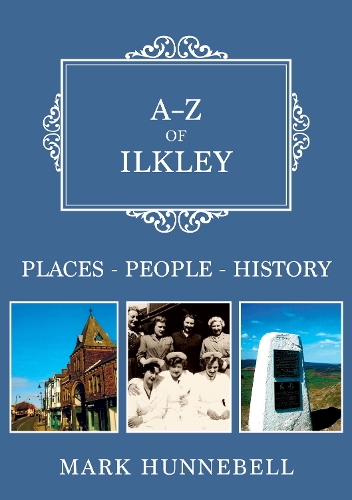 Бумажная книга «A-Z of Ilkley: Places-People-History», автор Марк Ханнебелл - фото №1