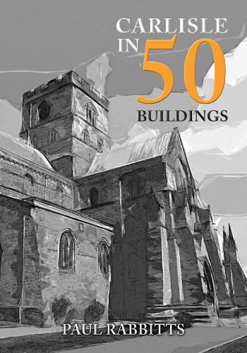 Бумажная книга «Carlisle in 50 Buildings», автор Пол Рэббитс - фото №1