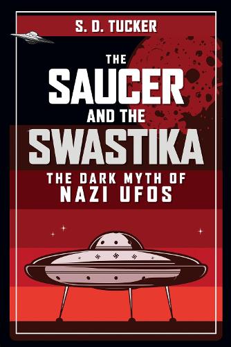 Бумажная книга «The Saucer and the Swastika: The Dark Myth of Nazi UFOs», автор С. Д Такер - фото №1