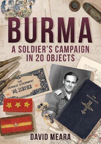 Бумажная книга «Burma: A Soldier's Campaign in 20 Objects», автор Дэвид Меара - фото №1