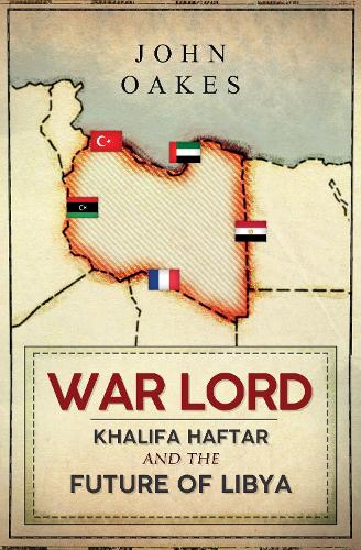 Бумажная книга «War Lord: Khalifa Haftar and the Future of Libya», автор Джон Оукс - фото №1