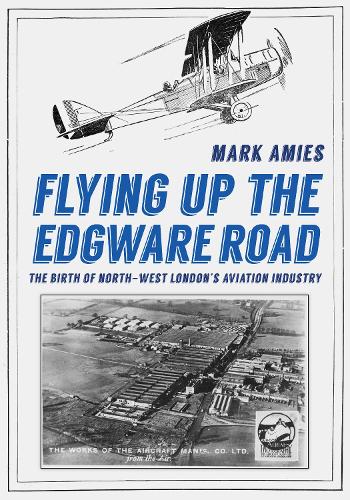 Бумажная книга «Flying up the Edgware Road: The Birth of North-West London's Aviation Industry», автор Марк Эймис - фото №1