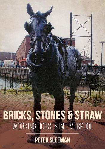 Бумажная книга «Bricks, Stones and Straw: Working Horses in Liverpool», автор Питер Слиман - фото №1