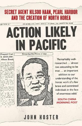Бумажная книга «Action Likely in Pacific: Secret Agent Kilsoo Haan, Pearl Harbor and the Creation of North Korea», автор Джон Костер - фото №1