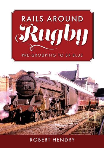 Бумажная книга «Rails Around Rugby: Pre-Grouping to BR Blue», автор Роберт Хендри - фото №1