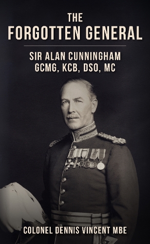 Бумажная книга «The Forgotten General: Sir Alan Cunningham GCMG, KCB, DSO, MC», автор Деннис Винсент - фото №1