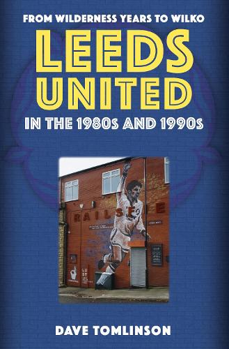 Бумажная книга «Leeds United in the 1980s and 1990s: From Wilderness Years to Wilko», автор Дэйв Томлинсон - фото №1